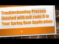 Troubleshooting Process finished with exit code 0 in Your Spring Boot Application