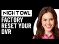 How To Factory Reset Your Night Owl DVR How To Reset Night Owl DVR To Factory Settings