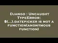 Django Uncaught TypeError datepicker is not a function anonymous function