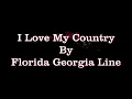 I Love My Country Lyrics By Florida Georgia Line
