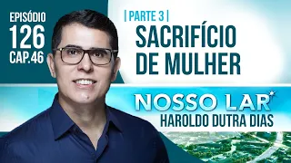 126 | NOSSO LAR CAP46 PARTE 3 - SACRIFÍCIO DE MULHER | HAROLDO DUTRA DIAS