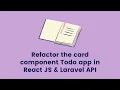 2 - Refactor card component to show the Todo list React JS SPA Laravel API