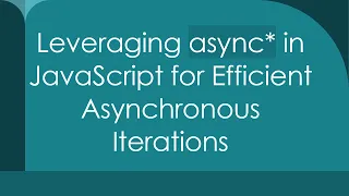 Leveraging async in JavaScript for Efficient Asynchronous Iterations