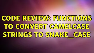 Code Review Functions to convert camelCase strings to snake - case 4 Solutions