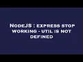 NodeJS express stop working - util is not defined