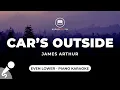Download Lagu Car's Outside - James Arthur (Even Lower Key - Piano Karaoke)