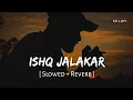 Lagu Ishq Jalakar - Karvaan (Slowed + Reverb) | Dhurandhar | Shashwat Sachdev | SR Lofi