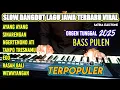 SLOW DANGDUT LAGU JAWA TERBARU VIRAL ORGEN TUNGGAL BASS PULEN