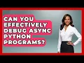 Can You Effectively Debug Async Python Programs - Python Code School