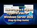How to Upgrade Migrate Hyper-V VMs to Windows Server 2025 Step-by-Step Guide