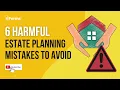 6 Harmful Estate Planning Mistakes to Avoid