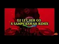 Download Lagu DJ LET HER GO X SAMPE BAWAH REMIX TIKTOK VIRAL 2022