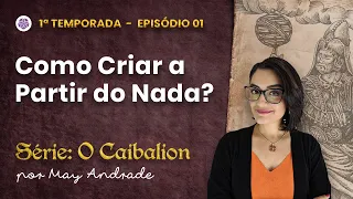 Como Criar à partir do nada - Série: O Caibalion por May Andrade (1a Temporada - Episódio 1)
