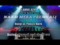 Download Lagu NAAM MERA PREMKALI (HALGI vs POLICE HORN) \