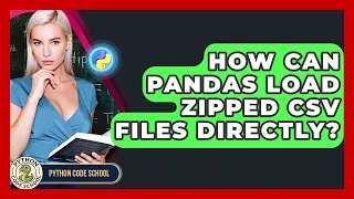 How Can Pandas Load Zipped CSV Files Directly - Python Code School