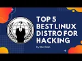 Top 5 - Best Linux Distro for Hacking