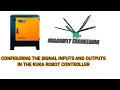 CONFIGURING THE SIGNAL INPUTS AND OUTPUTS IN THE KUKA ROBOT CONTROLLER