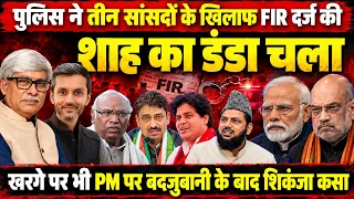 शाह का डंडा चला । तीन सांसदों पर FIR, खरगे की मुसीबतें बढ़ीं । Eklavya Singh, Omkar Chaudhary