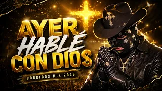 AYER HABLE CON DIOS - CORRIDOS DEL REY | CORRIDOS CRISTIANOS MIX 2026