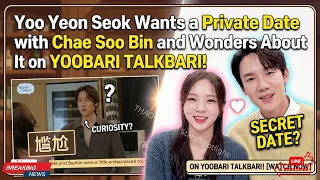 Yoo Yeon Seok Wants a Private Date with Chae Soo Bin and Wonders About It on YOOBARI TALKBARI
