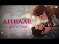 🎧 Aitbaar (Slowed + Reverb) | Chand Mera Dil | The Triple Penguins Lofi