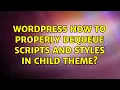 Wordpress How to properly dequeue scripts and styles in child theme