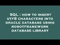 SQL how to insert utf8 characters into oracle database using robotframework database library