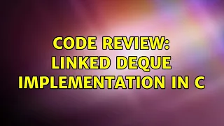 Code Review Linked deque implementation in C 2 Solutions