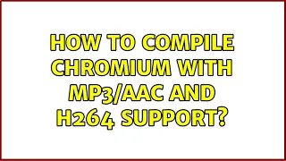 How to compile Chromium with and H264 support