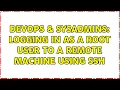 DevOps SysAdmins Logging In as a root user to a remote machine using SSH 2 Solutions