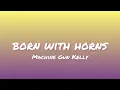 Machine Gun Kelly - Born With Horns (Lyrics)