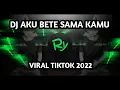 Download Lagu DJ AKU BETE SAMA KAMU VIRAL TIKTOK 2022