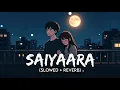Saiyaara | Slowed + Reverb | Saiyaara Movie Song | Faheem Abdullah | Tanishk Bagchi #romantic