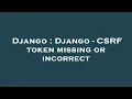 Django Django - CSRF token missing or incorrect