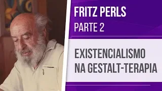 FRITZ PERLS (2) – EXISTENCIALISMO NA GESTALT-TERAPIA