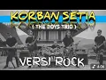 Download Lagu KORBAN SETIA | VERSI ROCK | ( THE BOYS Trio)_ Cipt : Suryanto Siregar