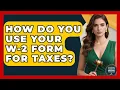 How Do You Use Your W-2 Form For Taxes - Avoiding Common Legal Mistakes