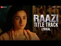 Lagu Raazi - Title Track | Lyrical | Alia Bhatt | Arijit Singh | Shankar Ehsaan Loy | Gulzar