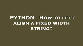 PYTHON How to left align a fixed width string