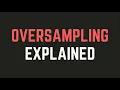 Whats is Oversampling in under 3 minutes