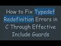 How to Fix Typedef Redefinition Errors in C Through Effective Include Guards