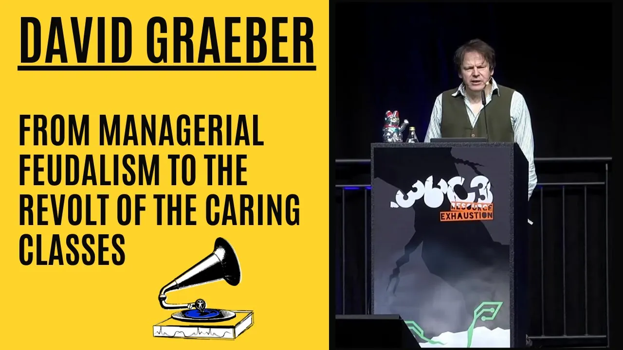 David Graeber - From managerial feudalism to the revolt of the caring classes [EN Subtitles]