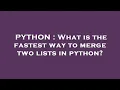 PYTHON What is the fastest way to merge two lists in python