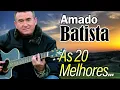Lagu Amado Batista - As melhores músicas para relembrar 💝 Sucessos de Amado Batista