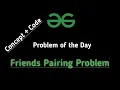 Friends Pairing Problem GFG Problem of the day gfg Solution with Code