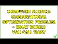 Computer Science Combinatorial optimization problem - What would you call this
