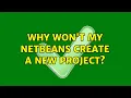 Why won t my Netbeans create a new project 2 Solutions