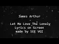 James Arthur - Let Me love The Lonely (Lyrics)