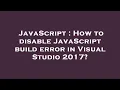 JavaScript How to disable JavaScript build error in Visual Studio 2017