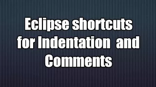 7 Eclipse shortcuts for Indentation and Comments
